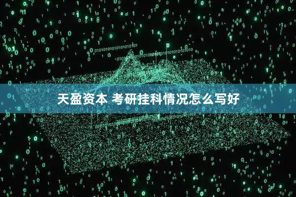 天盈资本 考研挂科情况怎么写好