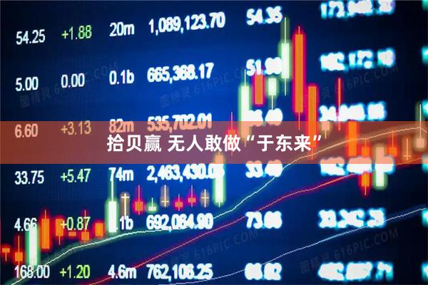 拾贝赢 无人敢做“于东来”